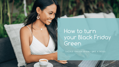 How to turn your Black Friday Green. Tackle Green Friday like a boss.